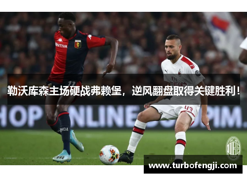 勒沃库森主场硬战弗赖堡，逆风翻盘取得关键胜利！