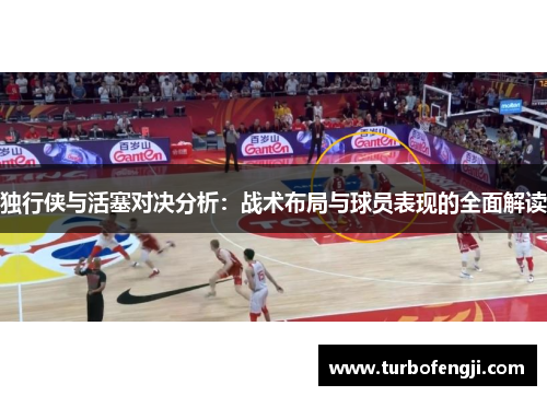 独行侠与活塞对决分析：战术布局与球员表现的全面解读