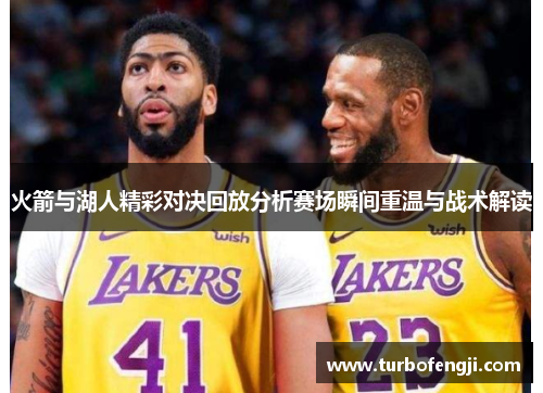 火箭与湖人精彩对决回放分析赛场瞬间重温与战术解读